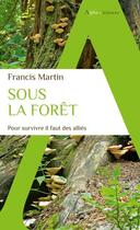 Couverture du livre « Sous la forêt : pour survivre il faut des alliés » de Francis Martin aux éditions Alpha