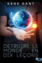 Couverture du livre « Détruire le monde en dix leçons » de Gene Gant aux éditions Mxm Bookmark