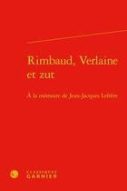 Couverture du livre « Rimbaud, Verlaine et zut ; à la mémoire de Jean-Jacques Lefrère » de Steve Murphy aux éditions Classiques Garnier