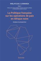 Couverture du livre « La politique francaise sur les operations de paix en afrique noire - tome 1 - la politique francaise » de N'Djali Luswanga P aux éditions Edilivre