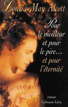 Couverture du livre « Pour Le Meilleur Et Pour Le Pire... Et Pour L'Eternite » de Louisa May Alcott aux éditions Calmann-levy