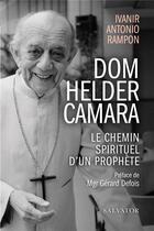Couverture du livre « Dom Helder Camara ; le chemin spirituel d'un prophète » de Ivanir Antonio Rampon aux éditions Salvator