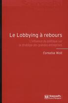 Couverture du livre « Le lobbying à rebours ; l'influence du politique sur la stratégie des grandes entreprises » de Cornelia Woll aux éditions Presses De Sciences Po