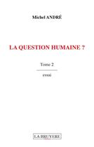 Couverture du livre « La question humaine ? Tome 2 » de Michel André aux éditions La Bruyere