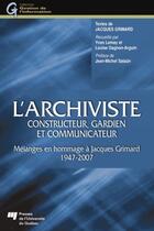 Couverture du livre « L'archiviste ; constructeur, gardien et communicateur ; mélanges en hommage à Jacques Grimard 1947-2007 » de Lemay/Gagnon aux éditions Presses De L'universite Du Quebec