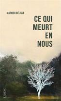 Couverture du livre « Ce qui meurt en nous » de Mathieu Belisle aux éditions Lemeac Editeur