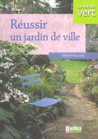 Couverture du livre « Réussir un jardin de ville » de Michel Beauvais aux éditions Rustica