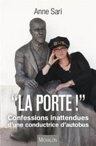 Couverture du livre « La porte ! confessions inattendues d'une conductrice d'autobus » de Anne Sari aux éditions Michalon