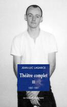 Couverture du livre « Théâtre complet Tome 3 : 1987-1991 » de Jean-Luc Lagarce aux éditions Solitaires Intempestifs