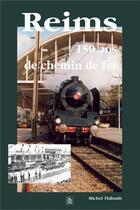 Couverture du livre « Reims ; 150 ans de chemin de fer » de Michel Thibault aux éditions Editions Sutton