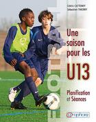 Couverture du livre « Football ; une saison pour les U13 ; planification et séances » de Cedric Cattenoy et Sebastien Thierry aux éditions Amphora