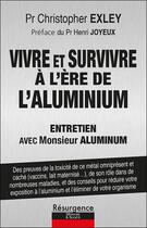 Couverture du livre « Vivre et survivre à l'ère de l'aluminium : entretien avec mr. Aluminum » de Christopher Exley aux éditions Marco Pietteur
