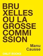 Couverture du livre « Bruxelles ou la grosse commission » de Manu Causse aux éditions Onlit Editions