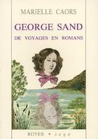 Couverture du livre « Georges Sand ; de voyages en romans » de Marielle Caors aux éditions Bernard Royer