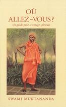 Couverture du livre « Ou allez-vous ? guide pour le voyage spirituel » de Swami Muktananda aux éditions Saraswati