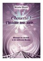 Couverture du livre « Chouette ! l'invisible nous parle... messages de l'au-delà et des différents mondes » de Nicole Dhuin aux éditions Editions Du 7