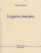 Couverture du livre « La guerre, mon père » de Marie Gatard aux éditions Bleu Autour