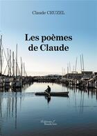 Couverture du livre « Les poèmes de Claude » de Claude Cruzel aux éditions Baudelaire