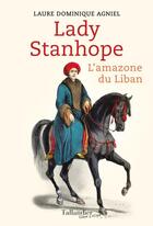 Couverture du livre « Lady Hester Stanhope ; l'amazone du Liban » de Laure Dominique Agniel aux éditions Tallandier