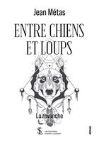 Couverture du livre « Entre chiens et loups la revanche » de Metas Jean aux éditions Sydney Laurent