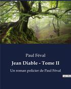 Couverture du livre « Jean Diable - Tome II : Un roman policier de Paul Féval » de Paul Feval aux éditions Culturea