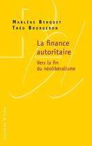 Couverture du livre « La finance autoritaire ; vers la fin du néolibéralisme » de Marlene Benquet et Theo Bourgeron aux éditions Raisons D'agir