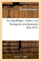 Couverture du livre « La republique : lettre a un bourgeois reactionnaire » de Royannez Adolphe aux éditions Hachette Bnf