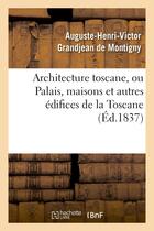 Couverture du livre « Architecture toscane, ou palais, maisons et autres edifices de la toscane » de Grandjean De Montign aux éditions Hachette Bnf