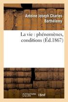 Couverture du livre « La vie : phenomenes, conditions » de Barthelemy A J C. aux éditions Hachette Bnf