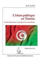 Couverture du livre « L'islam politique en Tunisie : crise identitaire et perspectives séculaires » de Badr Karkbi aux éditions L'harmattan