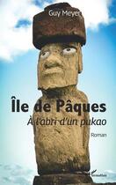 Couverture du livre « Île de Pâques, à l'abri d'un pukao » de Guy Meyer aux éditions L'harmattan