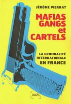 Couverture du livre « Mafias, gangs et cartels ; la criminalité internationale en France » de Jérôme Pierrat aux éditions Denoel