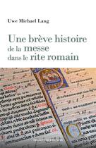 Couverture du livre « Une brève histoire de la messe dans le rite romain » de Uwe Michael Lang aux éditions Desclee De Brouwer