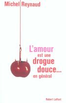 Couverture du livre « L'amour est une drogue douce... en general » de Michel Reynaud aux éditions Robert Laffont