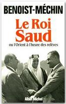 Couverture du livre « Le roi Saud ou l'Orient à l'heure des relèves » de Jacques Benoist-Mechin aux éditions Albin Michel