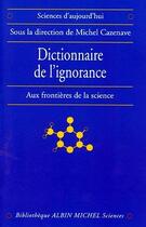 Couverture du livre « Dictionnaire de l'ignorance ; aux frontières de la science » de Michel Cazenave aux éditions Albin Michel