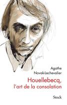 Couverture du livre « Michel Houellebecq, l'art de la consolation » de Agathe Novak-Lechevalier aux éditions Stock