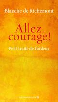 Couverture du livre « Allez, courage ! petit traité de l'ardeur » de Blanche De Richemont aux éditions Presses De La Cite