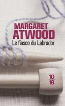 Couverture du livre « Le fiasco du labrador » de Margaret Atwood aux éditions 10/18