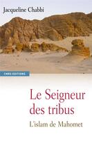 Couverture du livre « Le seigneur des tribus ; l'islam de Mahomet » de Jacqueline Chabbi aux éditions Cnrs