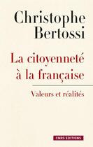 Couverture du livre « La citoyenneté à la française ; valeurs et réalités » de Christophe Bertossi aux éditions Cnrs