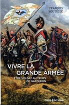 Couverture du livre « Vivre la grande armée : être soldat au temps de Napoléon » de Francois Houdecek aux éditions Cnrs