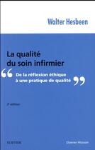 Couverture du livre « La qualité du soin infirmier ; de la réflexion éthique à une pratique de qualité (3e édition) » de Walter Hesbeen aux éditions Elsevier-masson