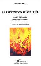 Couverture du livre « LA PRÉVENTION SPÉCIALISÉE : Outils, méthodes, pratiques de terrain » de Pascal Le Rest aux éditions Editions L'harmattan