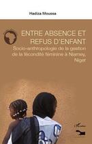 Couverture du livre « Entre absence et refus d'enfant ; socio-anthropologie de la gestion de la fécondite féminine à Niamey, Niger » de Hadiza Moussa aux éditions Editions L'harmattan