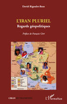 Couverture du livre « L'Iran pluriel ; regards géopolitiques » de David Rigoulet-Roze aux éditions Editions L'harmattan