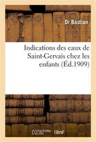 Couverture du livre « Indications des eaux de Saint-Gervais chez les enfants » de Bastian Dr aux éditions Hachette Bnf