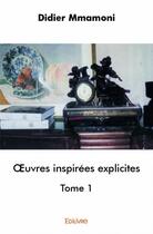 Couverture du livre « Oeuvres inspirées explicites t.1 » de Didier Mmamoni aux éditions Edilivre