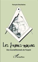 Couverture du livre « Les Francs-maçons ; des inconditionnels de l'espoir » de Francois Deschatres aux éditions L'harmattan