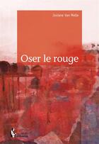Couverture du livre « Oser le rouge » de Josiane Van Melle aux éditions Societe Des Ecrivains